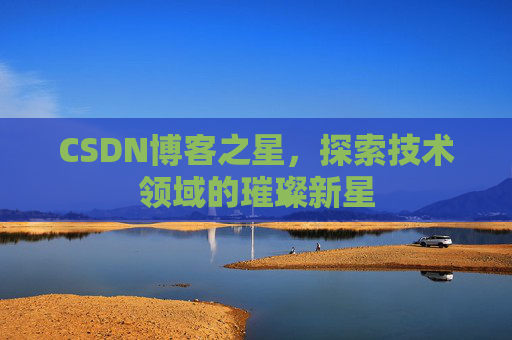 CSDN博客之星，探索技术领域的璀璨新星